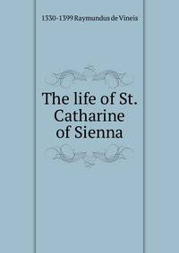 The life of St. Catharine of Sienna