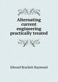 Alternating current engineering practically treated