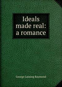 Ideals made real: a romance