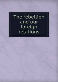The rebellion and our foreign relations