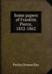 Some papers of Franklin Pierce, 1852-1862