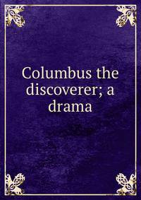 Columbus the discoverer; a drama