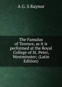 The Famulus of Terence, as it is performed at the Royal College of St. Peter, Westminster; (Latin Edition)