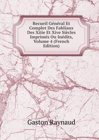 Recueil General Et Complet Des Fabliaux Des Xiiie Et Xive Siecles Imprimes Ou Inedits, Volume 4 (French Edition)