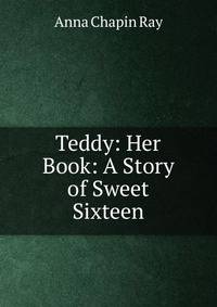 Teddy: Her Book: A Story of Sweet Sixteen