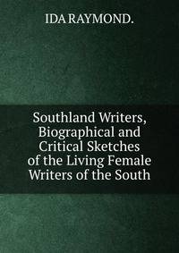 Southland Writers, Biographical and Critical Sketches of the Living Female Writers of the South.