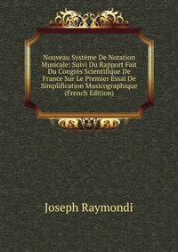 Nouveau Systeme De Notation Musicale: Suivi Du Rapport Fait Du Congres Scientifique De France Sur Le Premier Essai De Simplification Musicographique (French Edition)