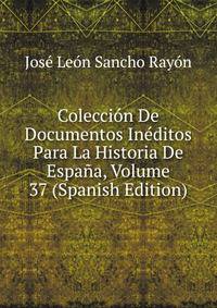 Coleccion De Documentos Ineditos Para La Historia De Espana, Volume 37 (Spanish Edition)