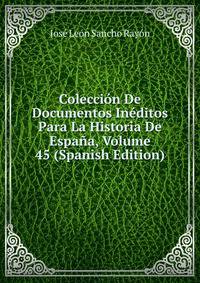 Coleccion De Documentos Ineditos Para La Historia De Espana, Volume 45 (Spanish Edition)