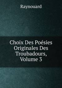 Choix Des Poesies Originales Des Troubadours, Volume 3