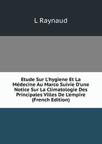 Etude Sur L'hygiene Et La M?decine Au Marco Suivie D'une Notice Sur La Climatologie Des Principales Villes De L'empire (French Edition)