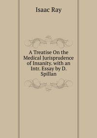 A Treatise On the Medical Jurisprudence of Insanity. with an Intr. Essay by D. Spillan