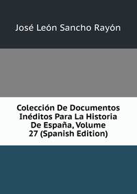 Coleccion De Documentos Ineditos Para La Historia De Espana, Volume 27 (Spanish Edition)