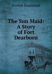The Sun Maid: A Story of Fort Dearborn