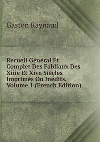 Recueil General Et Complet Des Fabliaux Des Xiiie Et Xive Siecles Imprimes Ou Inedits, Volume 1 (French Edition)