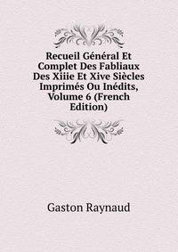 Recueil General Et Complet Des Fabliaux Des Xiiie Et Xive Siecles Imprimes Ou Inedits, Volume 6 (French Edition)