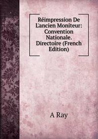 R?impression De L'ancien Moniteur: Convention Nationale. Directoire (French Edition)