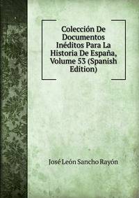 Coleccion De Documentos Ineditos Para La Historia De Espana, Volume 53 (Spanish Edition)