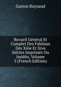 Recueil General Et Complet Des Fabliaux Des Xiiie Et Xive Siecles Imprimes Ou Inedits, Volume 5 (French Edition)