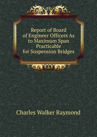 Report of Board of Engineer Officers As to Maximum Span Practicable for Suspension Bridges