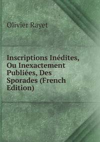 Inscriptions Inedites, Ou Inexactement Publiees, Des Sporades (French Edition)