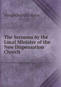The Sermons by the Local Minister of the New Dispensation Church