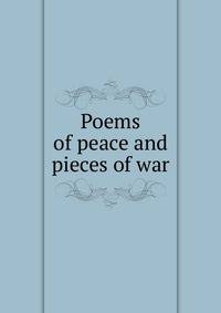 Poems of peace and pieces of war
