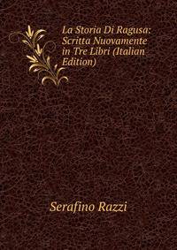 La Storia Di Ragusa: Scritta Nuovamente in Tre Libri (Italian Edition)