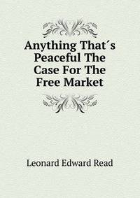 Anything That?s Peaceful The Case For The Free Market