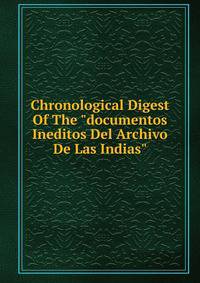 Chronological Digest Of The "documentos Ineditos Del Archivo De Las Indias"