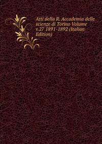Atti della R. Accademia delle scienze di Torino Volume v.27 1891-1892 (Italian Edition)