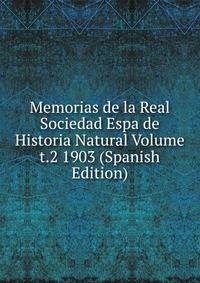 Memorias de la Real Sociedad Espa de Historia Natural Volume t.2 1903 (Spanish Edition)