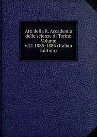 Atti della R. Accademia delle scienze di Torino Volume v.21 1885-1886 (Italian Edition)