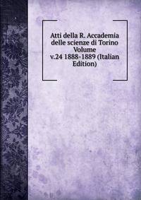 Atti della R. Accademia delle scienze di Torino Volume v.24 1888-1889 (Italian Edition)