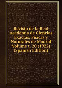 Revista de la Real Academia de Ciencias Exactas, Fisicas y Naturales de Madrid Volume t. 20 (1922) (Spanish Edition)