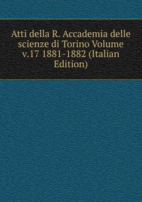 Atti della R. Accademia delle scienze di Torino Volume v.17 1881-1882 (Italian Edition)