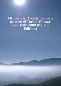 Atti della R. Accademia delle scienze di Torino Volume v.23 1887-1888 (Italian Edition)