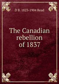 The Canadian rebellion of 1837