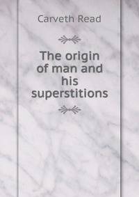 The origin of man and his superstitions