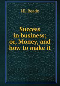 Success in business; or, Money, and how to make it