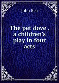 The pet dove . a children's play in four acts