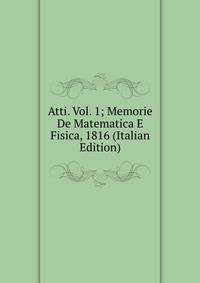 Atti. Vol. 1; Memorie De Matematica E Fisica, 1816 (Italian Edition)