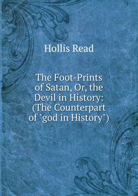 The Foot-Prints of Satan, Or, the Devil in History: (The Counterpart of "god in History")