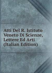 Atti Del R. Istituto Veneto Di Scienze, Lettere Ed Arti (Italian Edition)