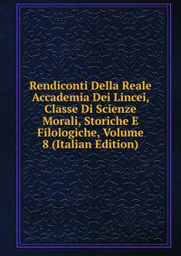 Rendiconti Della Reale Accademia Dei Lincei, Classe Di Scienze Morali, Storiche E Filologiche, Volume 8 (Italian Edition)