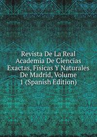 Revista De La Real Academia De Ciencias Exactas, Fisicas Y Naturales De Madrid, Volume 1 (Spanish Edition)
