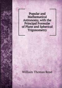 Popular and Mathematical Astronomy, with the Principal Formul? of Plane and Spherical Trigonometry