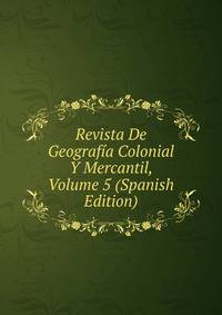 Revista De Geografia Colonial Y Mercantil, Volume 5 (Spanish Edition)