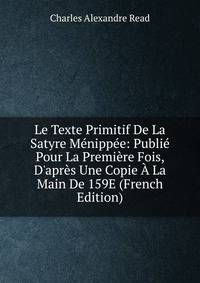 Le Texte Primitif De La Satyre M?nipp?e: Publi? Pour La Premi?re Fois, D'apr?s Une Copie ? La Main De 159E (French Edition)