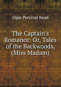 The Captain's Romance: Or, Tales of the Backwoods, (Miss Madam)